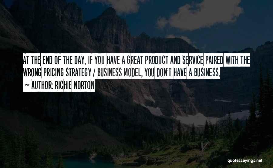 Richie Norton Quotes: At The End Of The Day, If You Have A Great Product And Service Paired With The Wrong Pricing Strategy