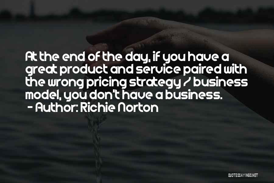 Richie Norton Quotes: At The End Of The Day, If You Have A Great Product And Service Paired With The Wrong Pricing Strategy