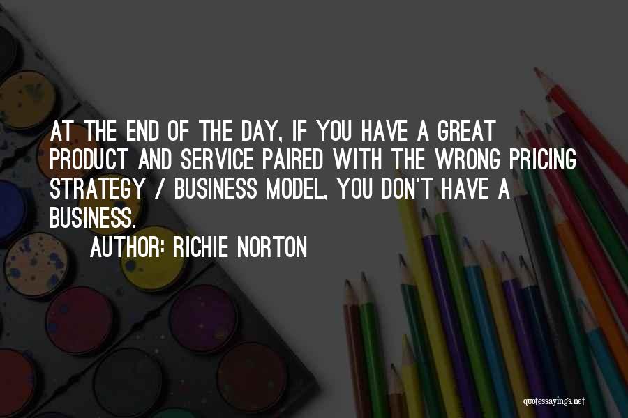 Richie Norton Quotes: At The End Of The Day, If You Have A Great Product And Service Paired With The Wrong Pricing Strategy