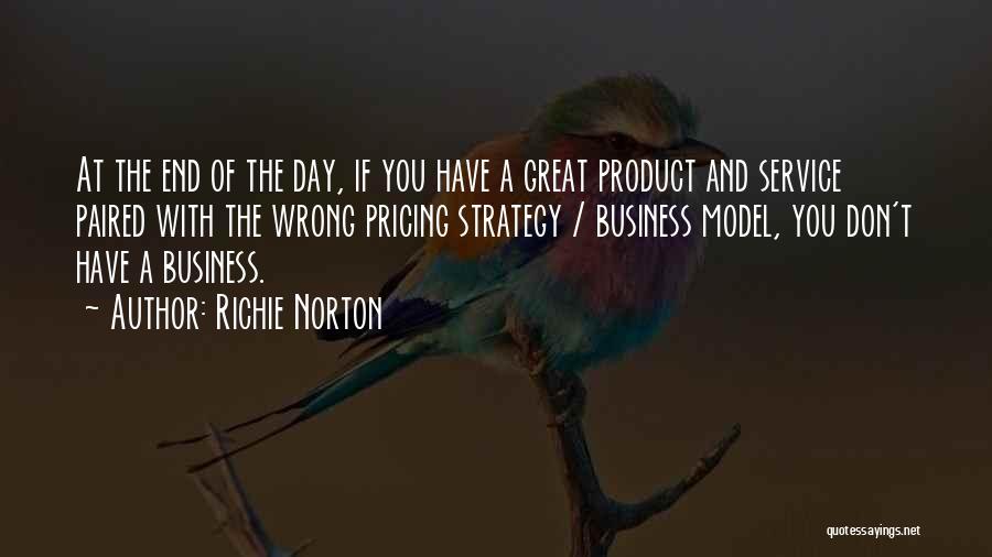 Richie Norton Quotes: At The End Of The Day, If You Have A Great Product And Service Paired With The Wrong Pricing Strategy