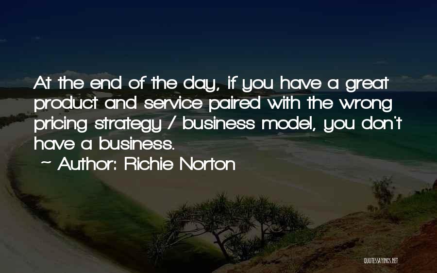 Richie Norton Quotes: At The End Of The Day, If You Have A Great Product And Service Paired With The Wrong Pricing Strategy