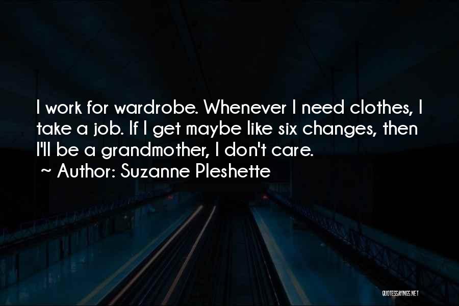 Suzanne Pleshette Quotes: I Work For Wardrobe. Whenever I Need Clothes, I Take A Job. If I Get Maybe Like Six Changes, Then