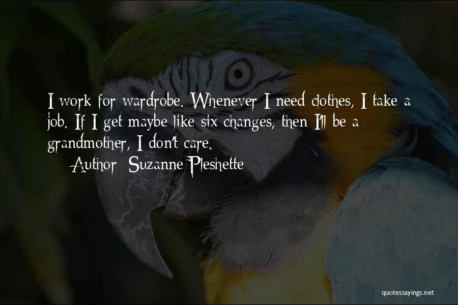 Suzanne Pleshette Quotes: I Work For Wardrobe. Whenever I Need Clothes, I Take A Job. If I Get Maybe Like Six Changes, Then
