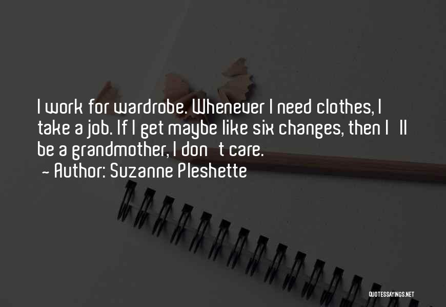 Suzanne Pleshette Quotes: I Work For Wardrobe. Whenever I Need Clothes, I Take A Job. If I Get Maybe Like Six Changes, Then