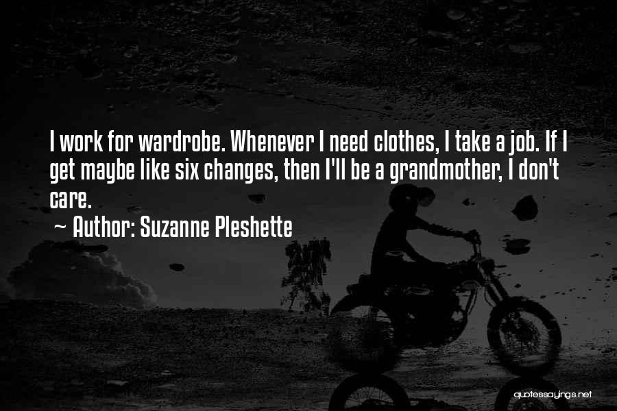 Suzanne Pleshette Quotes: I Work For Wardrobe. Whenever I Need Clothes, I Take A Job. If I Get Maybe Like Six Changes, Then