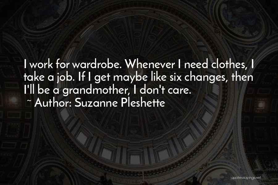 Suzanne Pleshette Quotes: I Work For Wardrobe. Whenever I Need Clothes, I Take A Job. If I Get Maybe Like Six Changes, Then