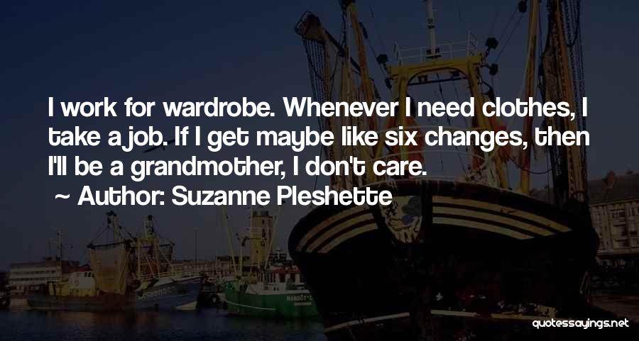Suzanne Pleshette Quotes: I Work For Wardrobe. Whenever I Need Clothes, I Take A Job. If I Get Maybe Like Six Changes, Then