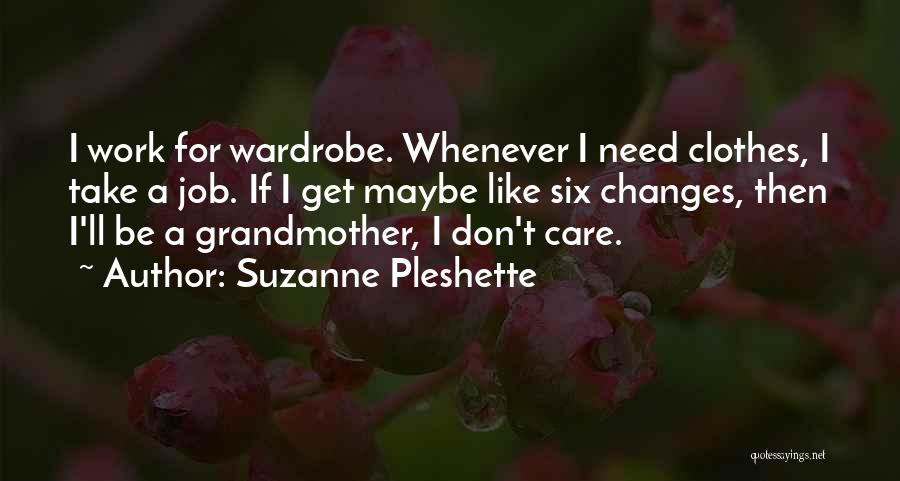 Suzanne Pleshette Quotes: I Work For Wardrobe. Whenever I Need Clothes, I Take A Job. If I Get Maybe Like Six Changes, Then
