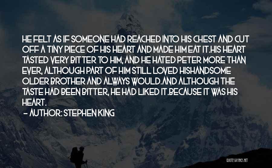 Stephen King Quotes: He Felt As If Someone Had Reached Into His Chest And Cut Off A Tiny Piece Of His Heart And