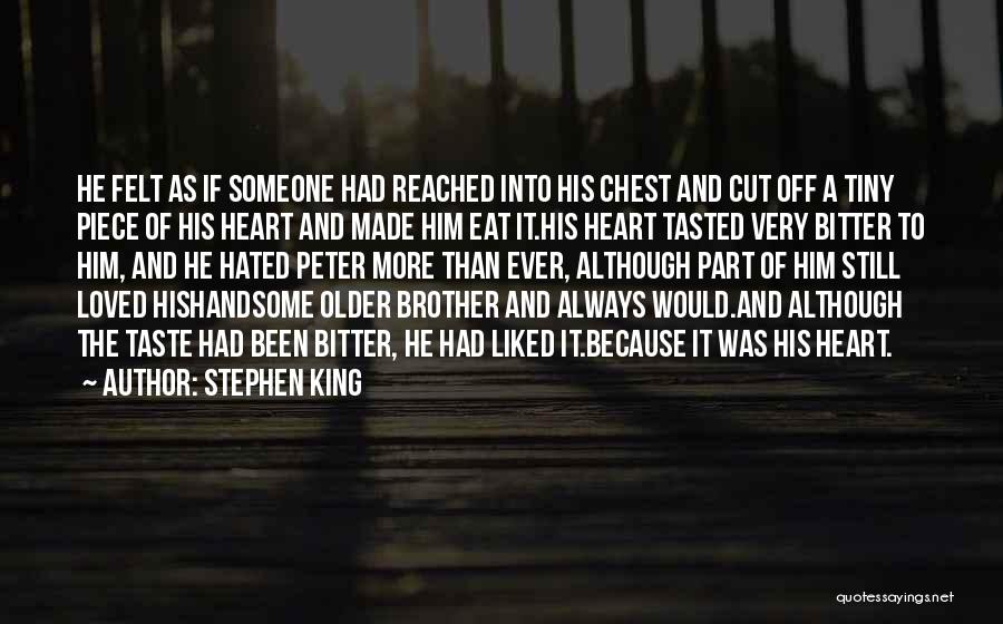 Stephen King Quotes: He Felt As If Someone Had Reached Into His Chest And Cut Off A Tiny Piece Of His Heart And