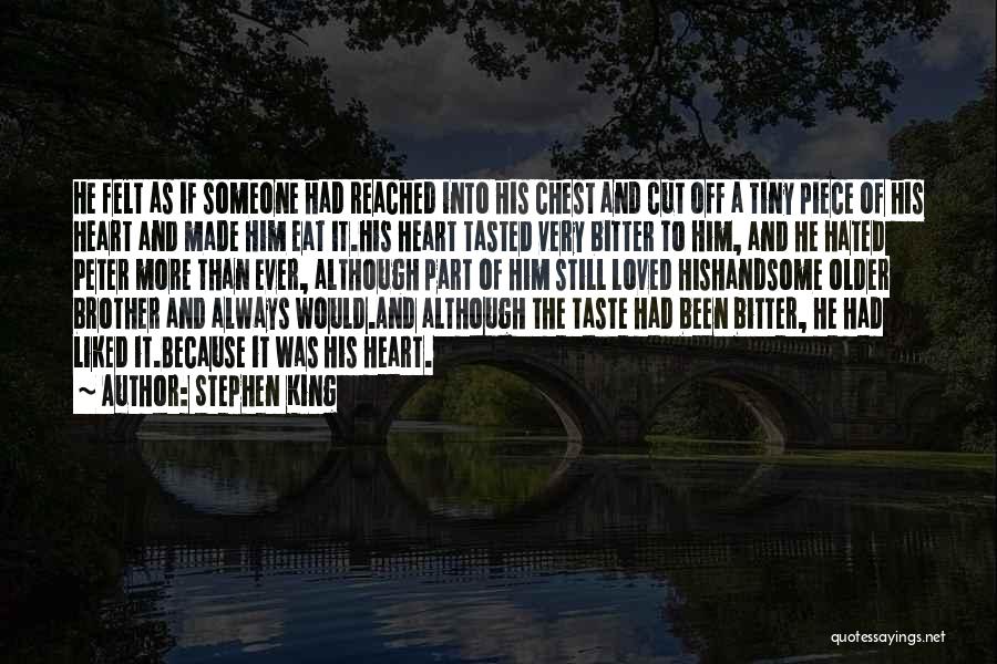 Stephen King Quotes: He Felt As If Someone Had Reached Into His Chest And Cut Off A Tiny Piece Of His Heart And