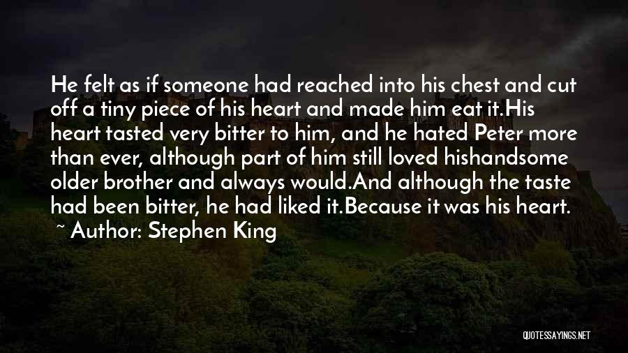 Stephen King Quotes: He Felt As If Someone Had Reached Into His Chest And Cut Off A Tiny Piece Of His Heart And