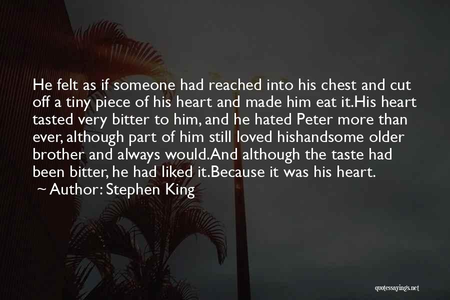 Stephen King Quotes: He Felt As If Someone Had Reached Into His Chest And Cut Off A Tiny Piece Of His Heart And