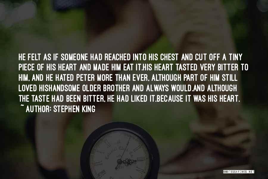 Stephen King Quotes: He Felt As If Someone Had Reached Into His Chest And Cut Off A Tiny Piece Of His Heart And