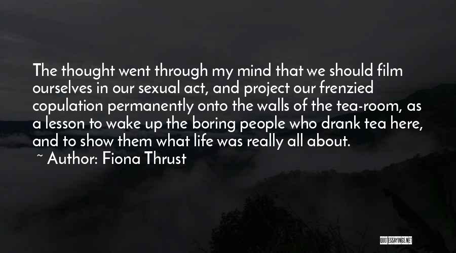 Fiona Thrust Quotes: The Thought Went Through My Mind That We Should Film Ourselves In Our Sexual Act, And Project Our Frenzied Copulation