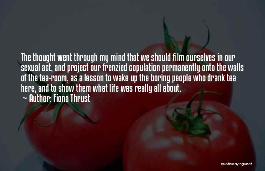 Fiona Thrust Quotes: The Thought Went Through My Mind That We Should Film Ourselves In Our Sexual Act, And Project Our Frenzied Copulation