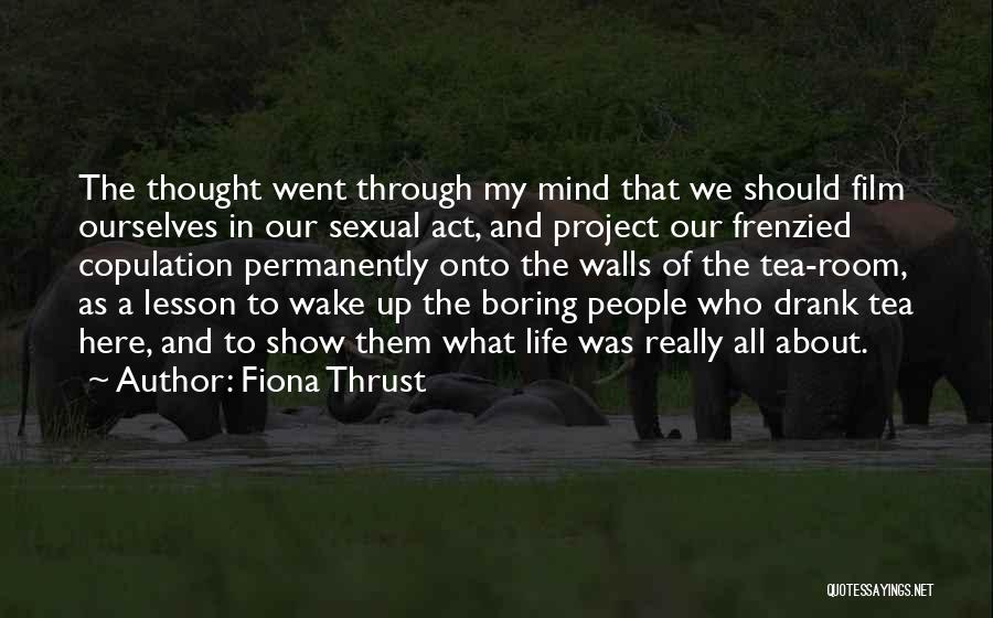 Fiona Thrust Quotes: The Thought Went Through My Mind That We Should Film Ourselves In Our Sexual Act, And Project Our Frenzied Copulation