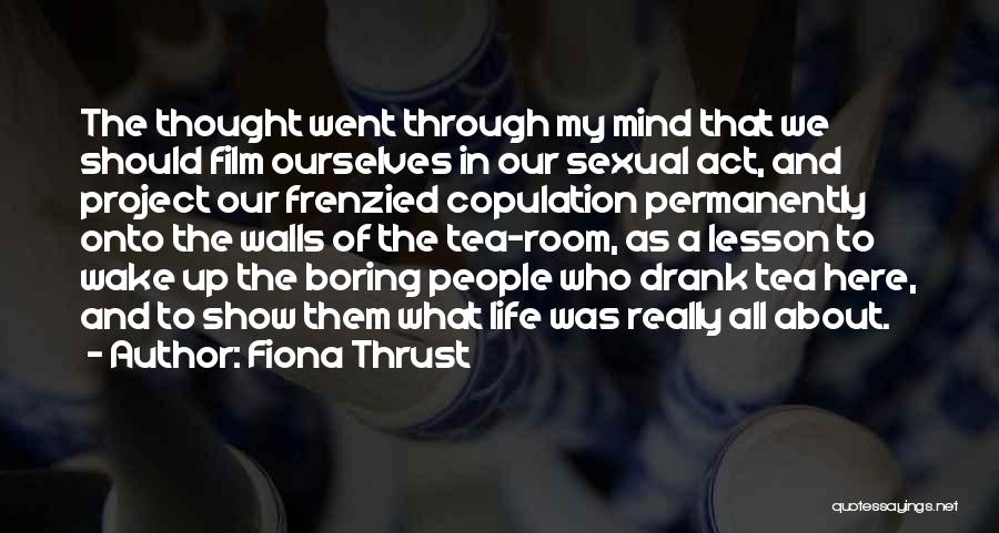 Fiona Thrust Quotes: The Thought Went Through My Mind That We Should Film Ourselves In Our Sexual Act, And Project Our Frenzied Copulation