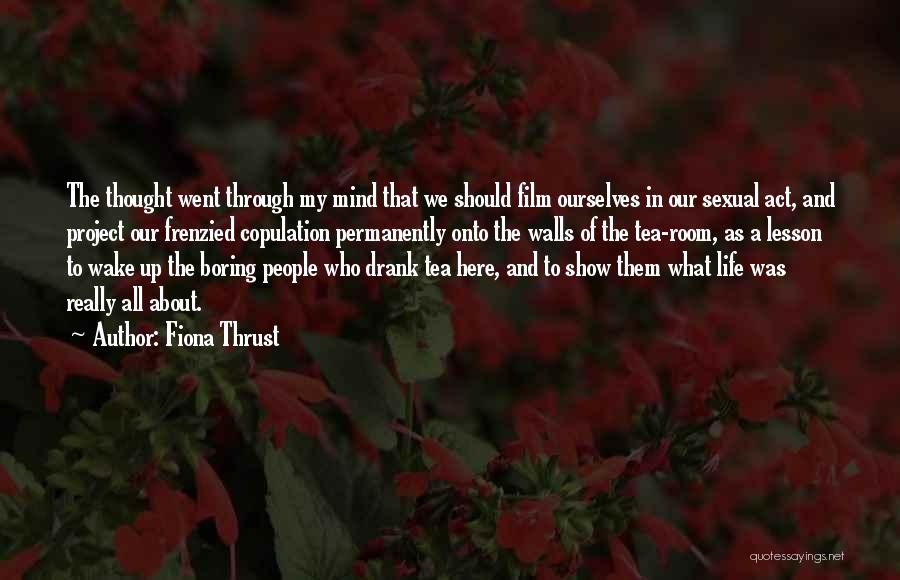 Fiona Thrust Quotes: The Thought Went Through My Mind That We Should Film Ourselves In Our Sexual Act, And Project Our Frenzied Copulation