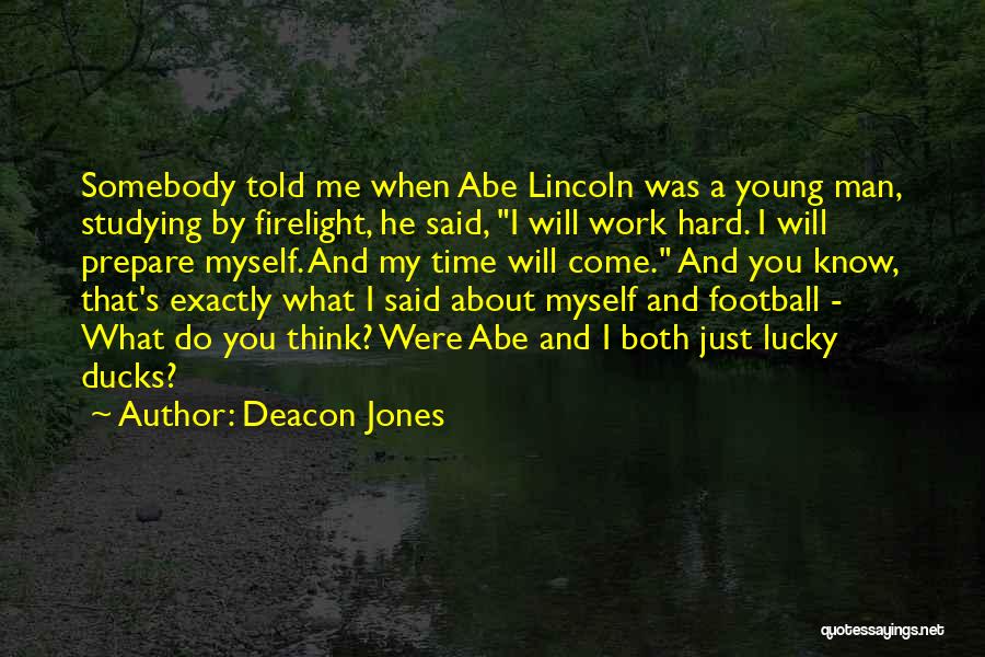Deacon Jones Quotes: Somebody Told Me When Abe Lincoln Was A Young Man, Studying By Firelight, He Said, I Will Work Hard. I