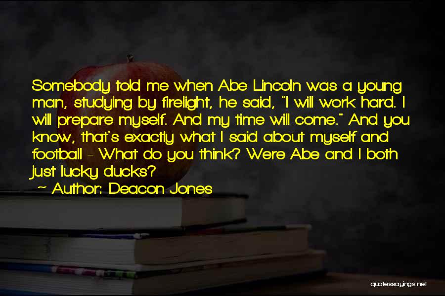 Deacon Jones Quotes: Somebody Told Me When Abe Lincoln Was A Young Man, Studying By Firelight, He Said, I Will Work Hard. I