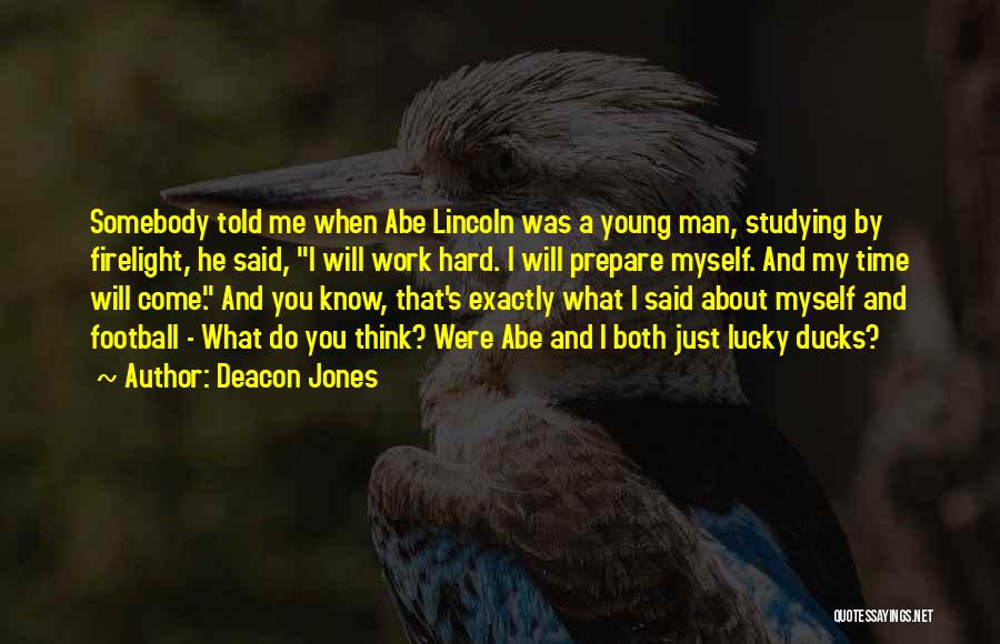 Deacon Jones Quotes: Somebody Told Me When Abe Lincoln Was A Young Man, Studying By Firelight, He Said, I Will Work Hard. I