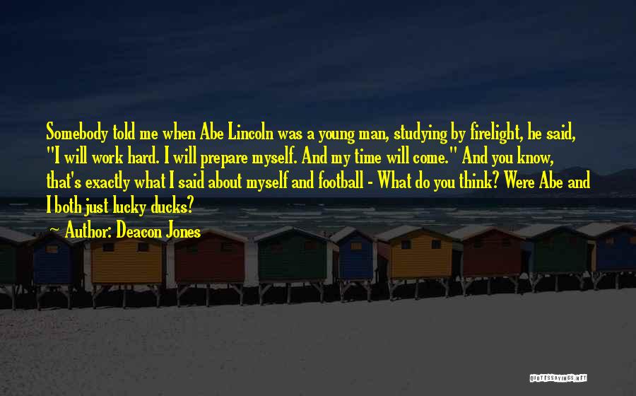 Deacon Jones Quotes: Somebody Told Me When Abe Lincoln Was A Young Man, Studying By Firelight, He Said, I Will Work Hard. I