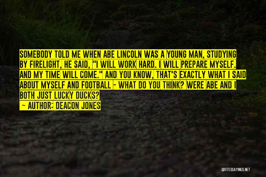 Deacon Jones Quotes: Somebody Told Me When Abe Lincoln Was A Young Man, Studying By Firelight, He Said, I Will Work Hard. I