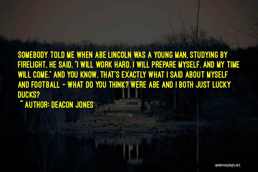 Deacon Jones Quotes: Somebody Told Me When Abe Lincoln Was A Young Man, Studying By Firelight, He Said, I Will Work Hard. I