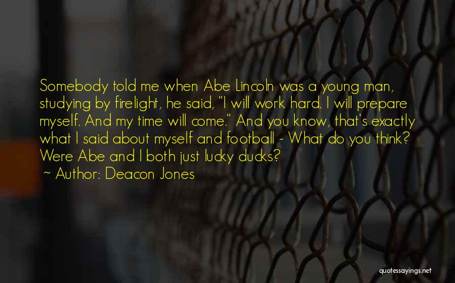 Deacon Jones Quotes: Somebody Told Me When Abe Lincoln Was A Young Man, Studying By Firelight, He Said, I Will Work Hard. I
