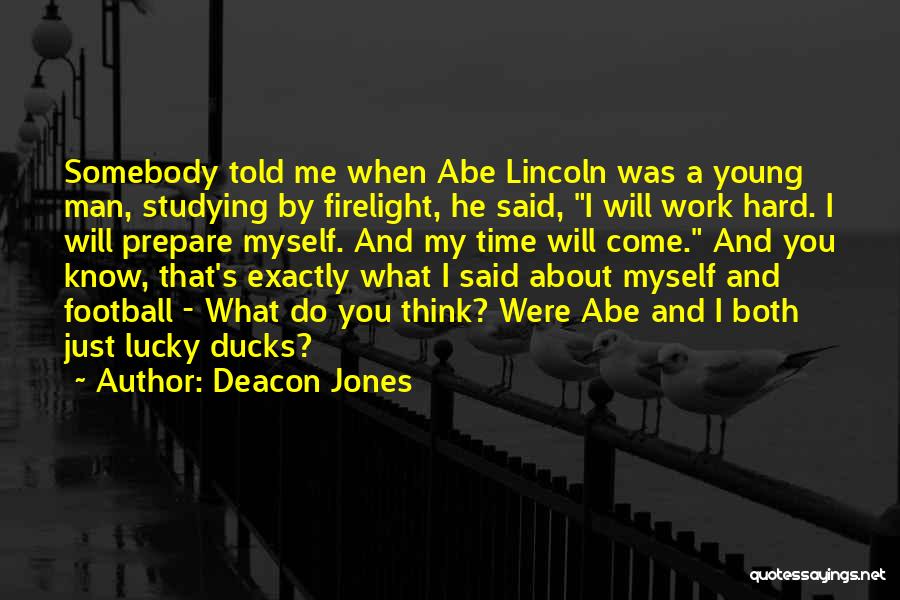 Deacon Jones Quotes: Somebody Told Me When Abe Lincoln Was A Young Man, Studying By Firelight, He Said, I Will Work Hard. I