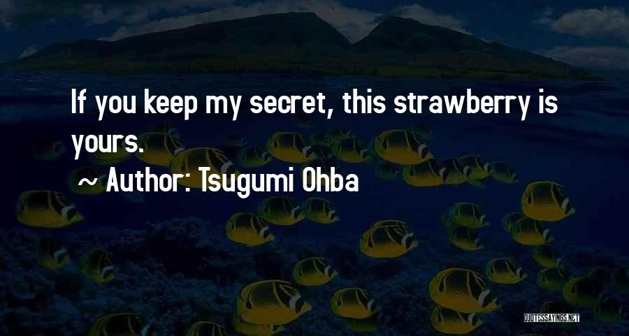 Tsugumi Ohba Quotes: If You Keep My Secret, This Strawberry Is Yours.