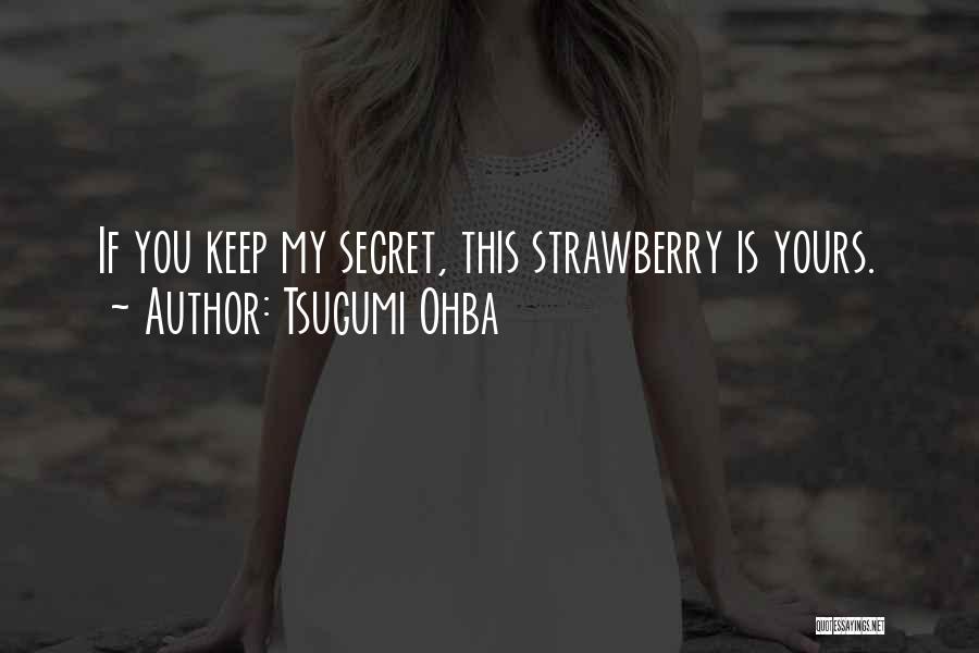 Tsugumi Ohba Quotes: If You Keep My Secret, This Strawberry Is Yours.