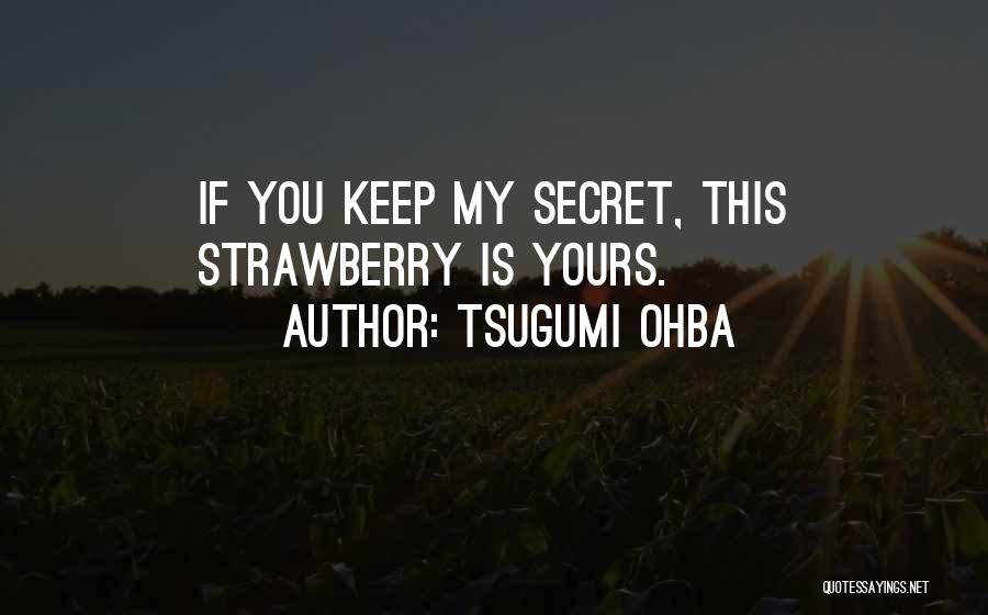 Tsugumi Ohba Quotes: If You Keep My Secret, This Strawberry Is Yours.