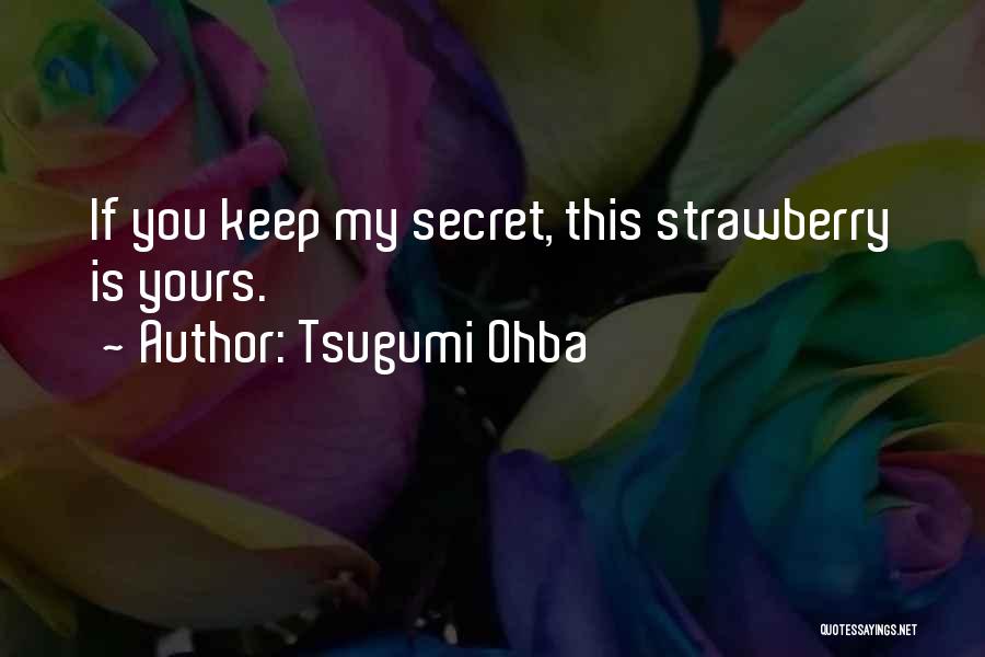 Tsugumi Ohba Quotes: If You Keep My Secret, This Strawberry Is Yours.