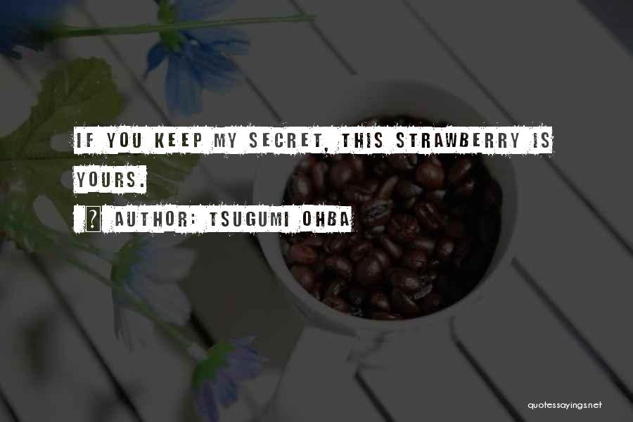 Tsugumi Ohba Quotes: If You Keep My Secret, This Strawberry Is Yours.