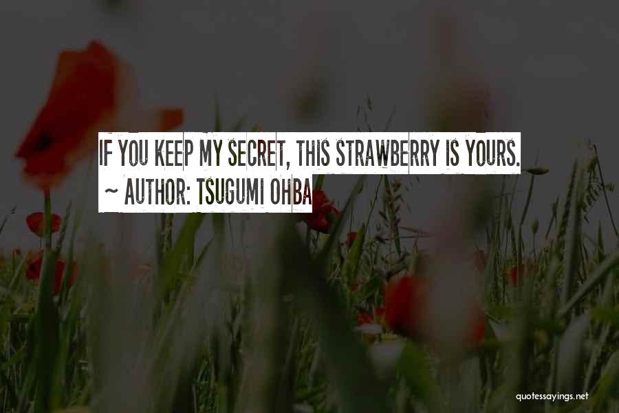 Tsugumi Ohba Quotes: If You Keep My Secret, This Strawberry Is Yours.