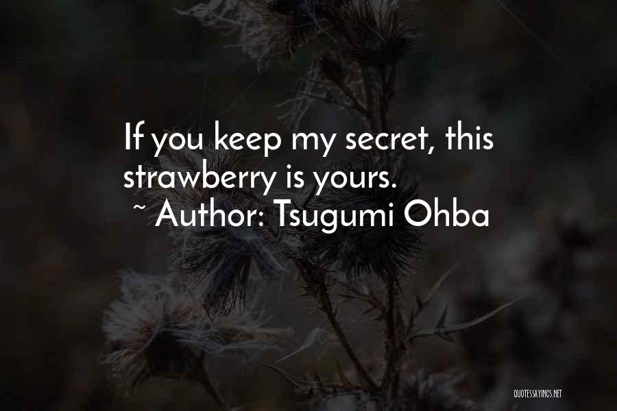 Tsugumi Ohba Quotes: If You Keep My Secret, This Strawberry Is Yours.