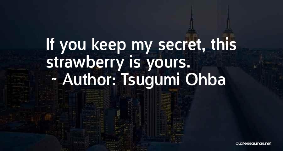 Tsugumi Ohba Quotes: If You Keep My Secret, This Strawberry Is Yours.