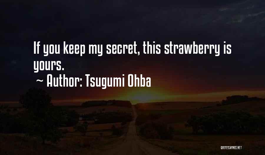 Tsugumi Ohba Quotes: If You Keep My Secret, This Strawberry Is Yours.