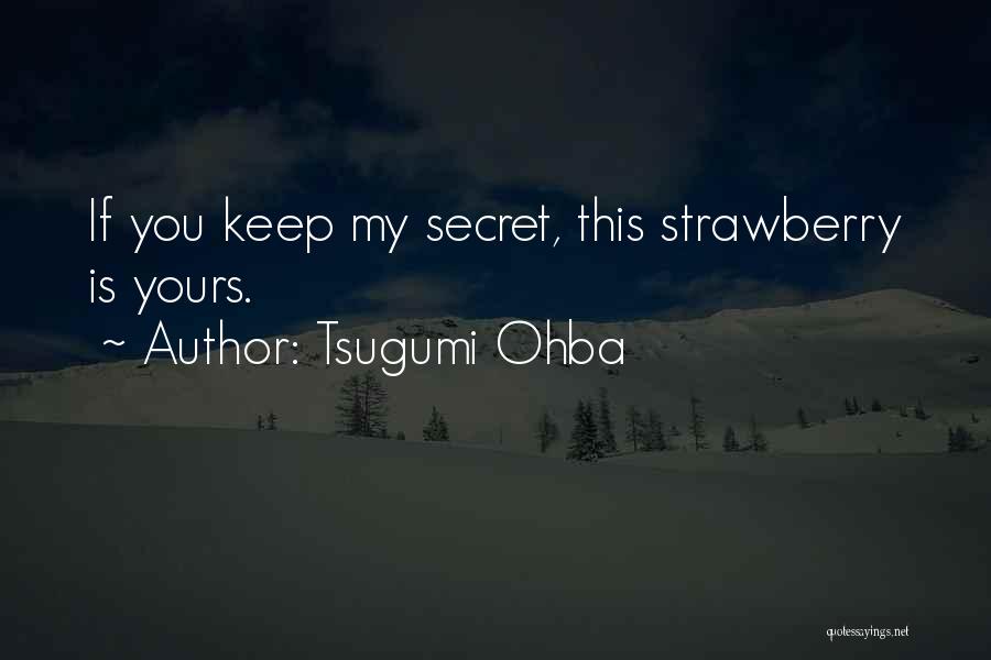 Tsugumi Ohba Quotes: If You Keep My Secret, This Strawberry Is Yours.