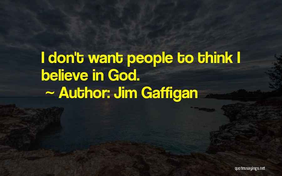 Jim Gaffigan Quotes: I Don't Want People To Think I Believe In God.