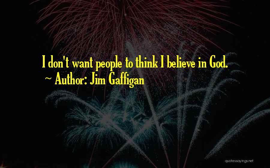 Jim Gaffigan Quotes: I Don't Want People To Think I Believe In God.