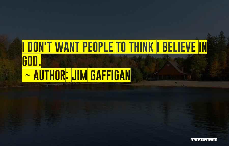 Jim Gaffigan Quotes: I Don't Want People To Think I Believe In God.
