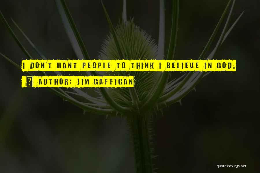 Jim Gaffigan Quotes: I Don't Want People To Think I Believe In God.