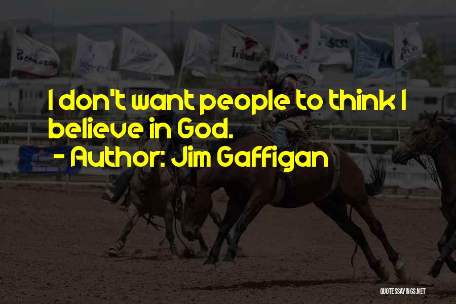 Jim Gaffigan Quotes: I Don't Want People To Think I Believe In God.