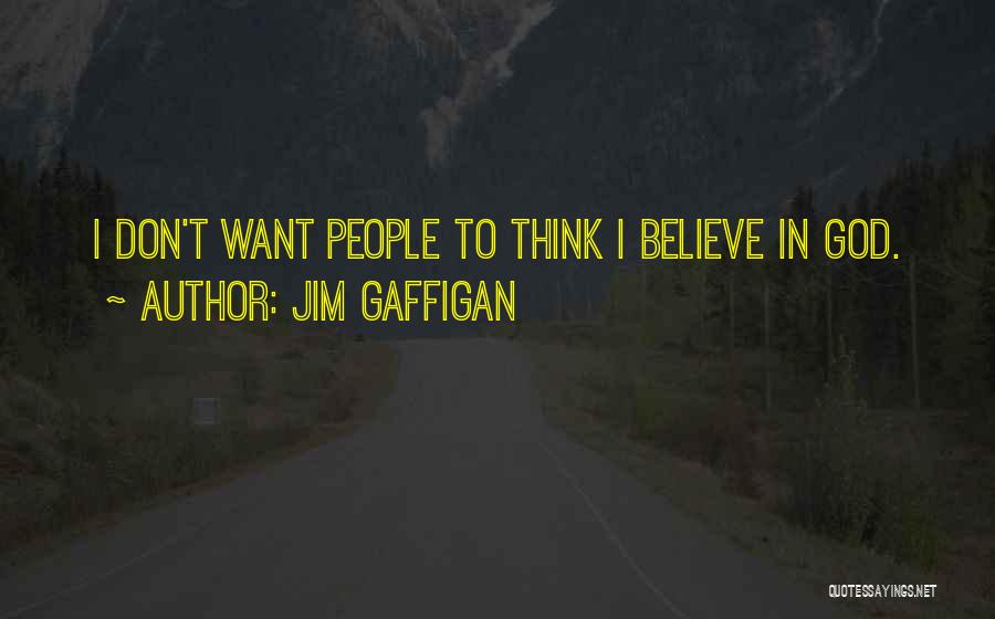 Jim Gaffigan Quotes: I Don't Want People To Think I Believe In God.