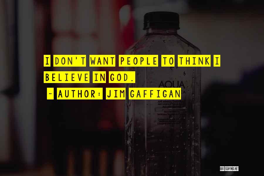 Jim Gaffigan Quotes: I Don't Want People To Think I Believe In God.