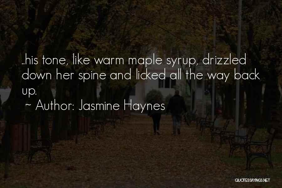 Jasmine Haynes Quotes: ..his Tone, Like Warm Maple Syrup, Drizzled Down Her Spine And Licked All The Way Back Up.