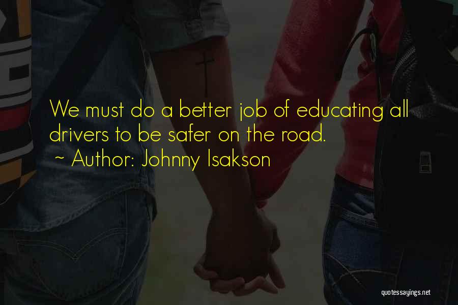 Johnny Isakson Quotes: We Must Do A Better Job Of Educating All Drivers To Be Safer On The Road.